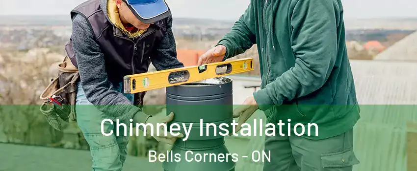 Chimney Installation Bells Corners - ON