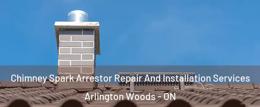  Chimney Spark Arrestor Repair And Installation Services Arlington Woods - ON