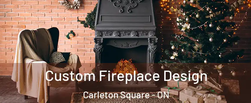  Custom Fireplace Design Carleton Square - ON