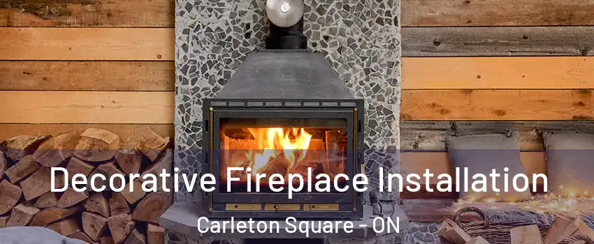  Decorative Fireplace Installation Carleton Square - ON