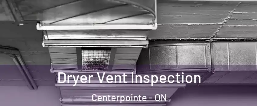 Dryer Vent Inspection Centerpointe - ON