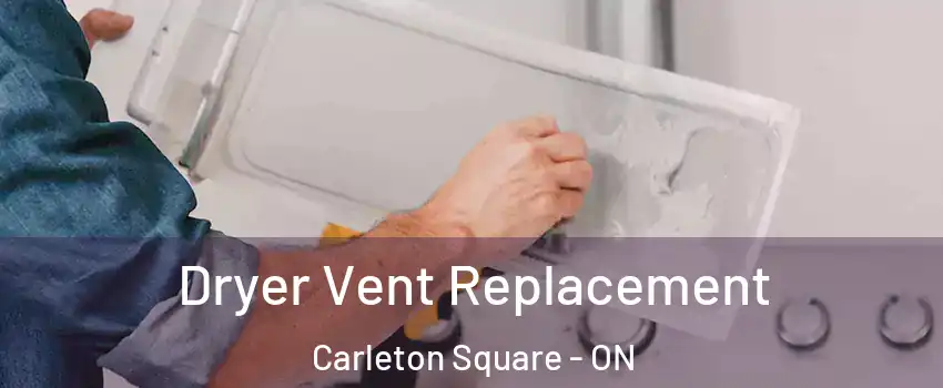  Dryer Vent Replacement Carleton Square - ON