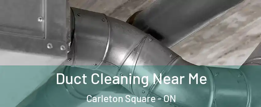 Duct Cleaning Near Me Carleton Square - ON