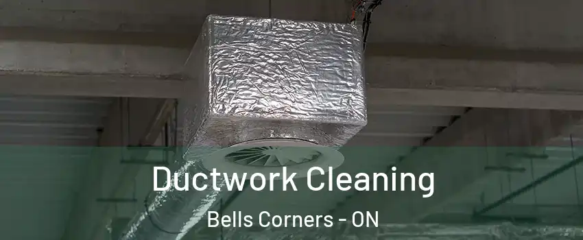 Ductwork Cleaning Bells Corners - ON