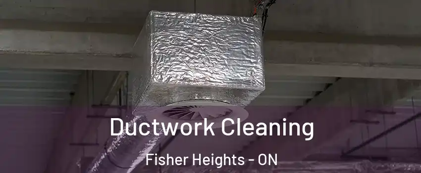  Ductwork Cleaning Fisher Heights - ON