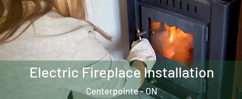  Electric Fireplace Installation Centerpointe - ON