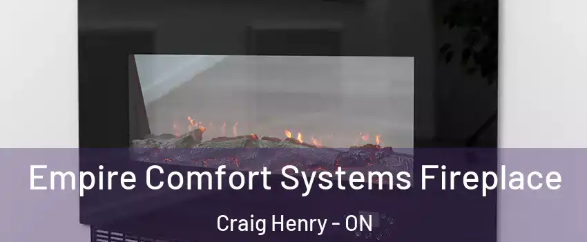  Empire Comfort Systems Fireplace Craig Henry - ON