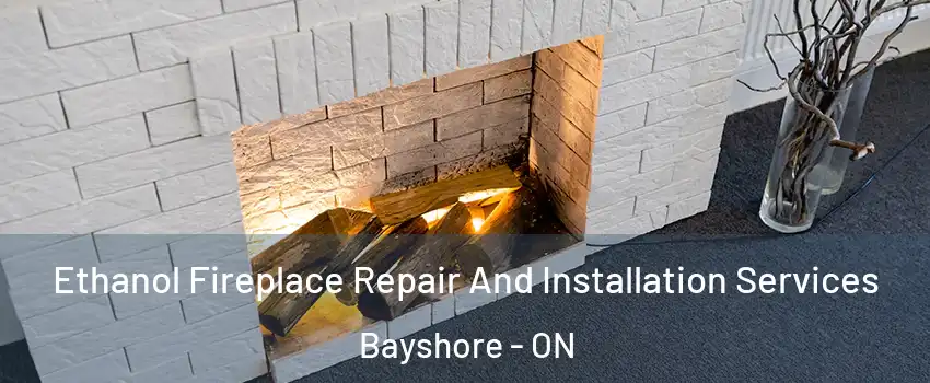  Ethanol Fireplace Repair And Installation Services Bayshore - ON