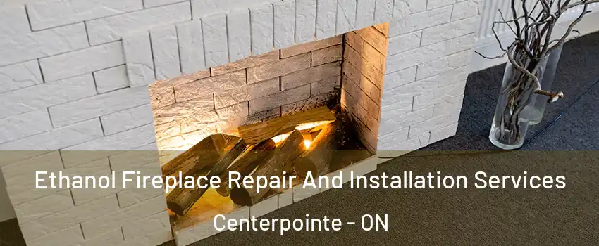  Ethanol Fireplace Repair And Installation Services Centerpointe - ON