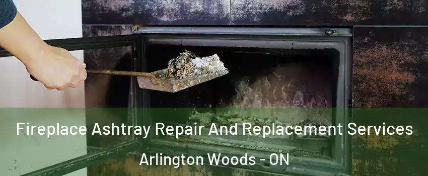  Fireplace Ashtray Repair And Replacement Services Arlington Woods - ON
