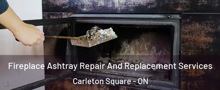  Fireplace Ashtray Repair And Replacement Services Carleton Square - ON