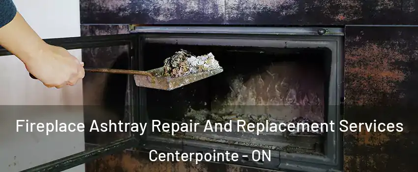  Fireplace Ashtray Repair And Replacement Services Centerpointe - ON