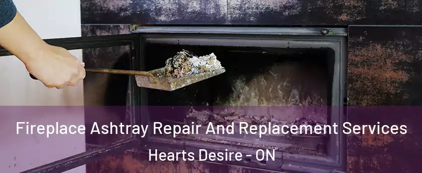 Fireplace Ashtray Repair And Replacement Services Hearts Desire - ON
