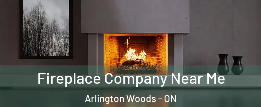  Fireplace Company Near Me Arlington Woods - ON
