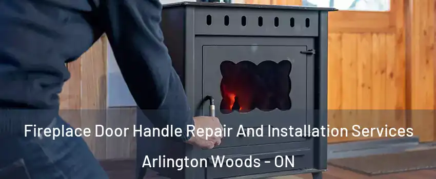  Fireplace Door Handle Repair And Installation Services Arlington Woods - ON