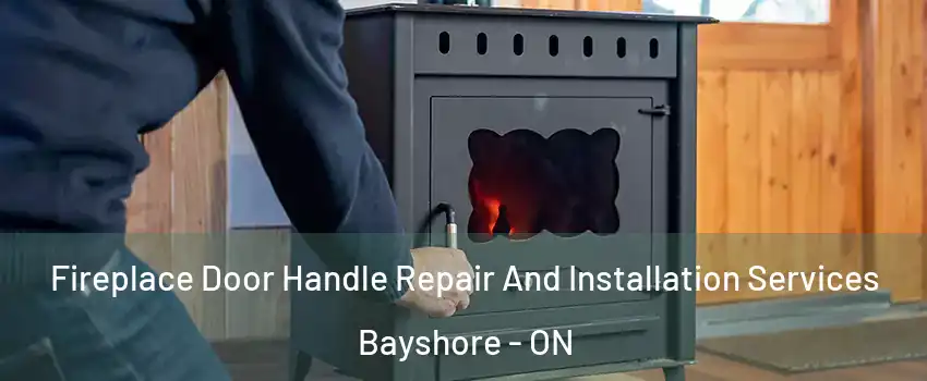 Fireplace Door Handle Repair And Installation Services Bayshore - ON