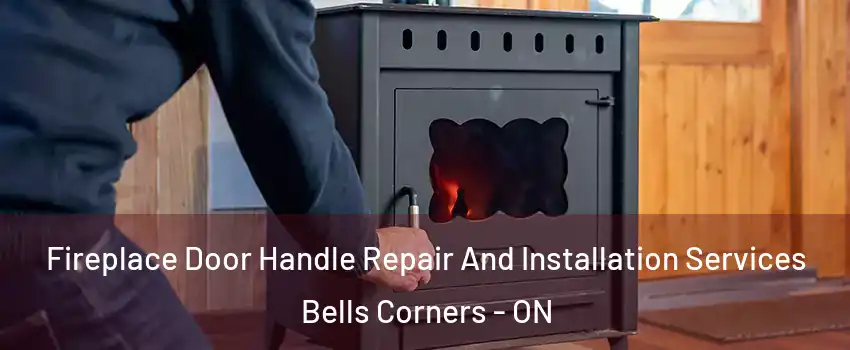  Fireplace Door Handle Repair And Installation Services Bells Corners - ON