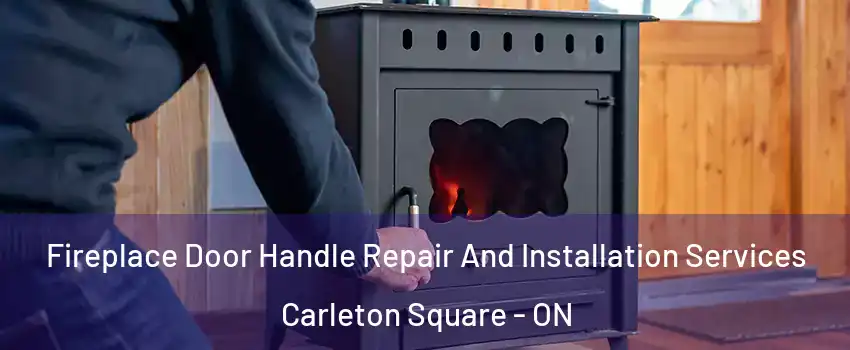  Fireplace Door Handle Repair And Installation Services Carleton Square - ON