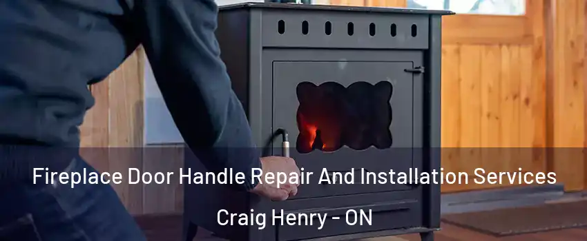  Fireplace Door Handle Repair And Installation Services Craig Henry - ON