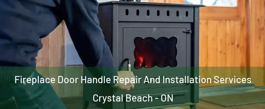 Fireplace Door Handle Repair And Installation Services Crystal Beach - ON