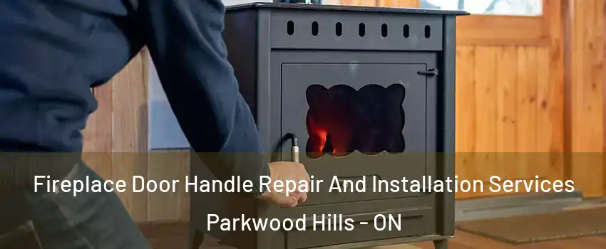  Fireplace Door Handle Repair And Installation Services Parkwood Hills - ON