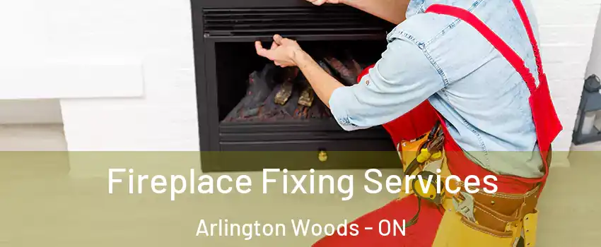 Fireplace Fixing Services Arlington Woods - ON