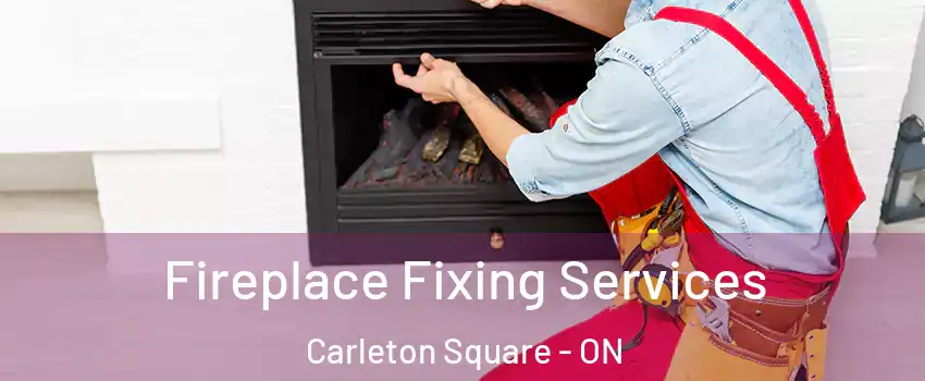  Fireplace Fixing Services Carleton Square - ON