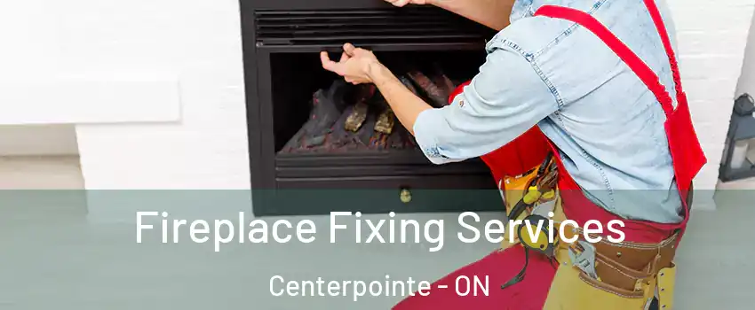  Fireplace Fixing Services Centerpointe - ON