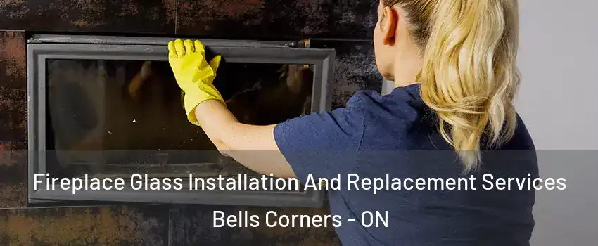  Fireplace Glass Installation And Replacement Services Bells Corners - ON