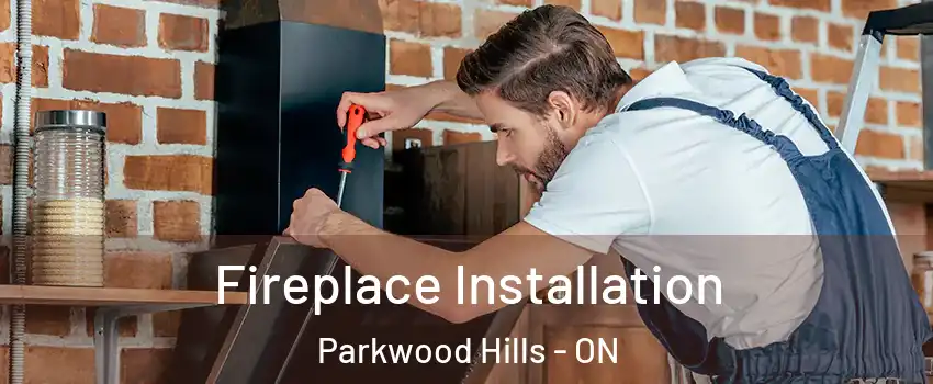  Fireplace Installation Parkwood Hills - ON