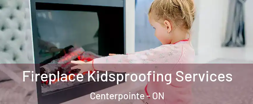  Fireplace Kidsproofing Services Centerpointe - ON