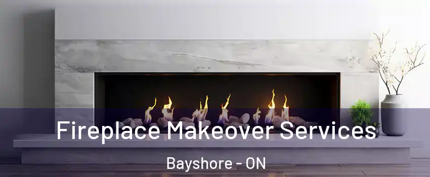  Fireplace Makeover Services Bayshore - ON