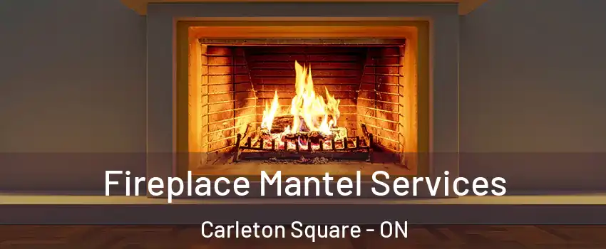  Fireplace Mantel Services Carleton Square - ON