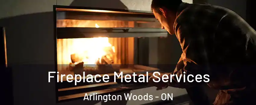  Fireplace Metal Services Arlington Woods - ON
