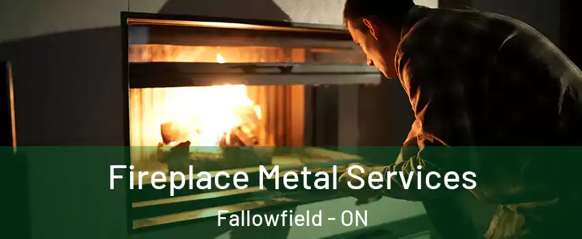  Fireplace Metal Services Fallowfield - ON
