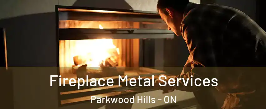  Fireplace Metal Services Parkwood Hills - ON