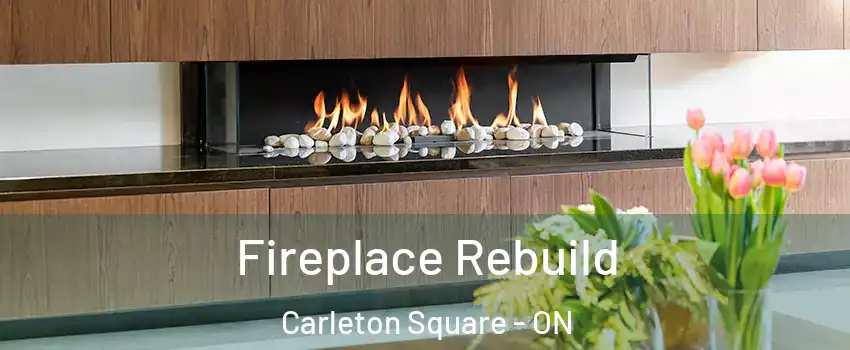  Fireplace Rebuild Carleton Square - ON