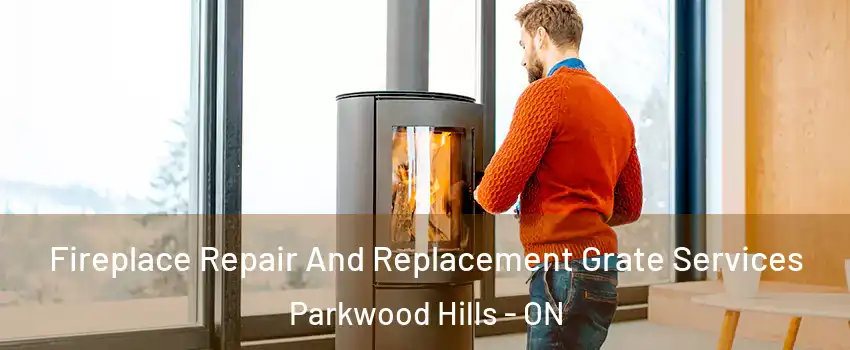  Fireplace Repair And Replacement Grate Services Parkwood Hills - ON