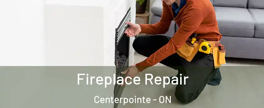 Fireplace Repair Centerpointe - ON