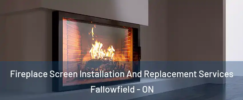  Fireplace Screen Installation And Replacement Services Fallowfield - ON