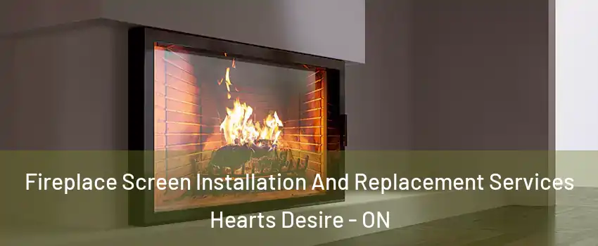  Fireplace Screen Installation And Replacement Services Hearts Desire - ON
