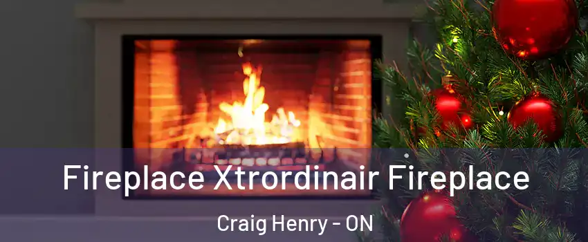  Fireplace Xtrordinair Fireplace Craig Henry - ON