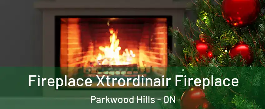  Fireplace Xtrordinair Fireplace Parkwood Hills - ON
