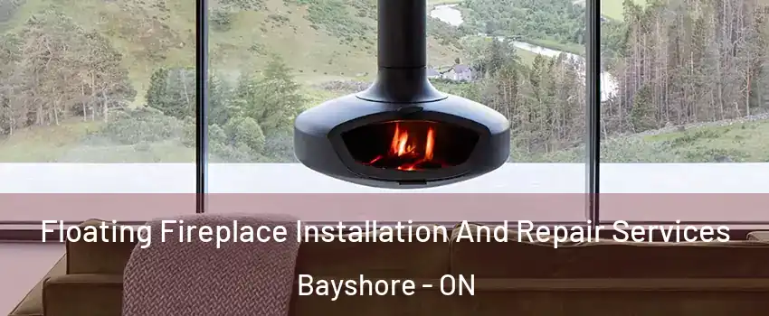  Floating Fireplace Installation And Repair Services Bayshore - ON