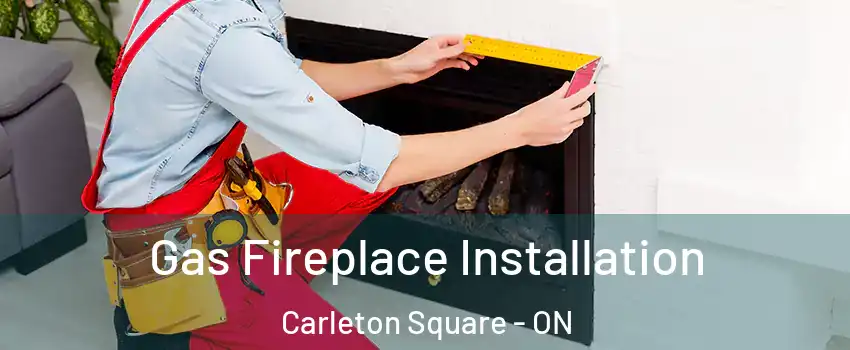  Gas Fireplace Installation Carleton Square - ON