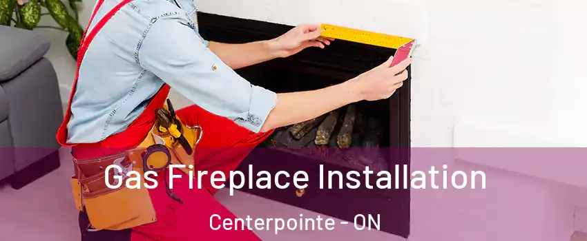  Gas Fireplace Installation Centerpointe - ON