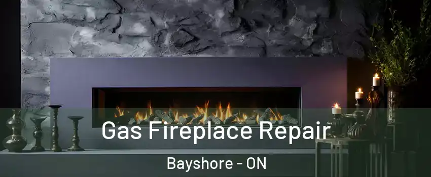  Gas Fireplace Repair Bayshore - ON