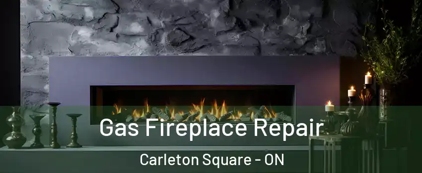  Gas Fireplace Repair Carleton Square - ON