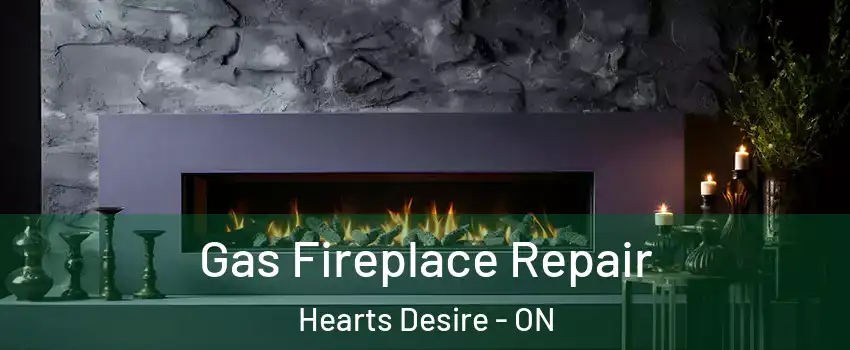 Gas Fireplace Repair Hearts Desire - ON