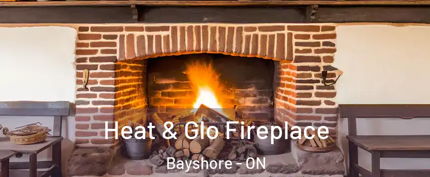  Heat & Glo Fireplace Bayshore - ON
